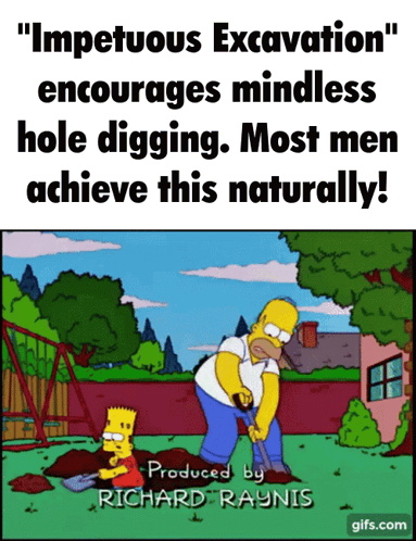 a cartoon of homer simpson and bart digging a hole with the caption " impetuous excavation "