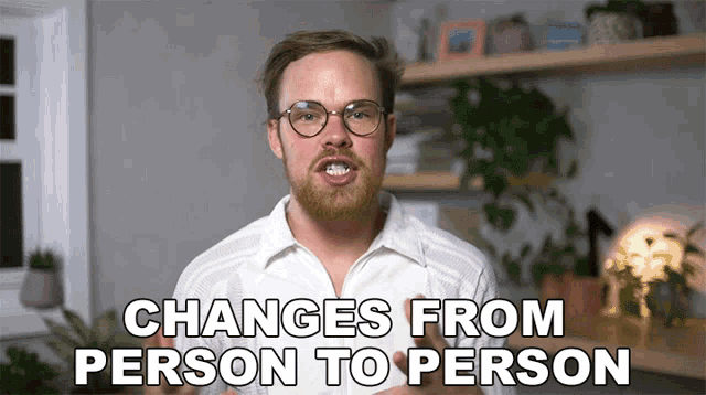 a man with glasses and a beard is talking about changes from person to person