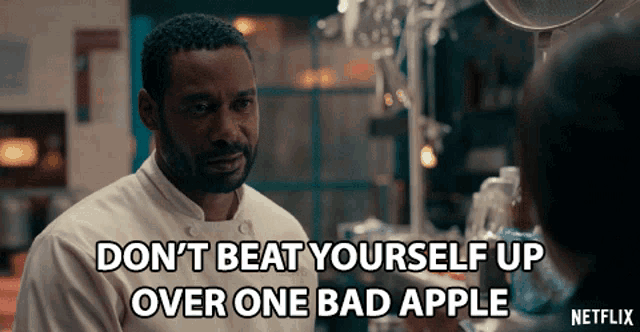 a man in a chef 's uniform says " don t beat yourself up over one bad apple "