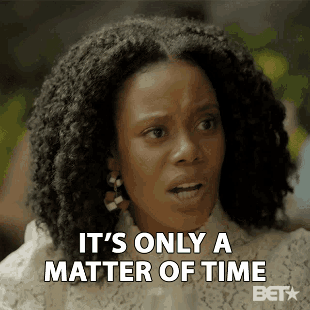 a woman says it 's only a matter of time on the screen