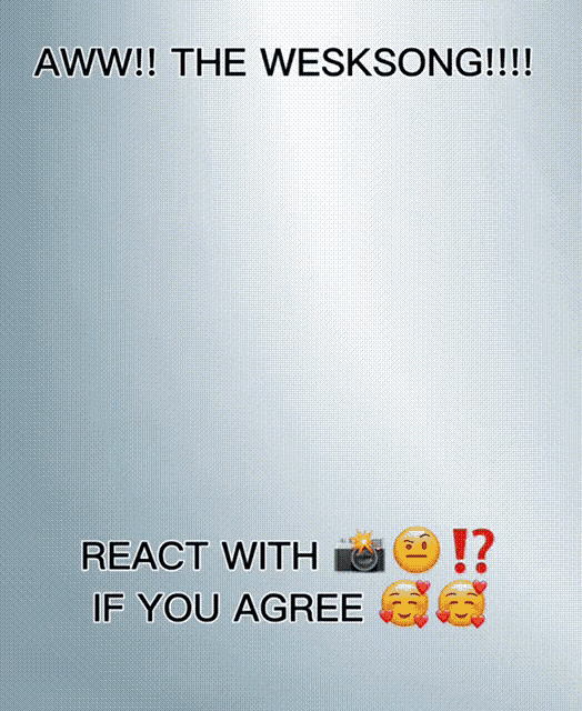 a poster that says " aww !! the wesksong !!! " and " react with if you agree "