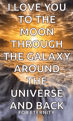a poster that says ' i love you to the moon through the galaxy around the universe and back for eternity '