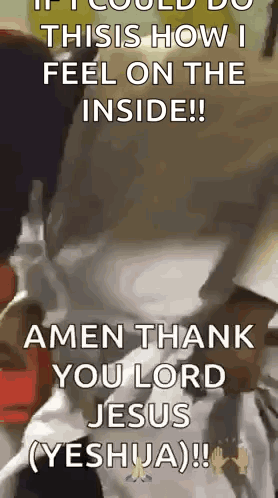 if i could do this is how i feel on the inside ! amen thank you lord jesus ( yeshua )