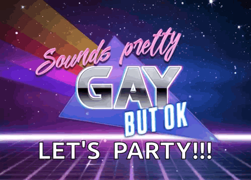 a sign that says " sounds pretty gay but ok let 's party "