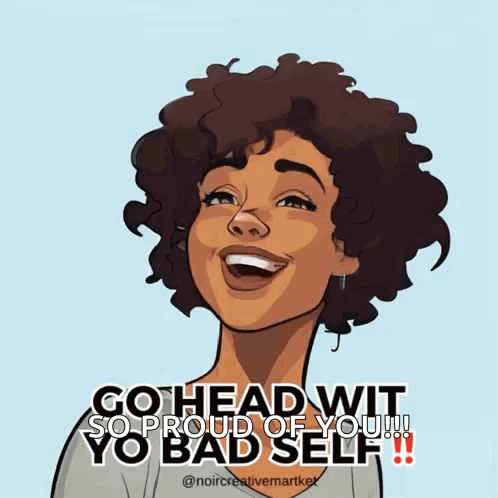 A smiling illustrated woman gestures beside “GO HEAD WIT YO BAD SELF!!”