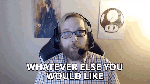 a man with a beard wearing a headset says whatever else you would like