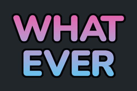 Colorful bubble letters spell “WHAT EVER.”