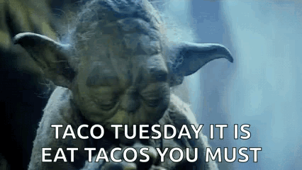 yoda is eating tacos on tuesday , it is eat tacos you must .