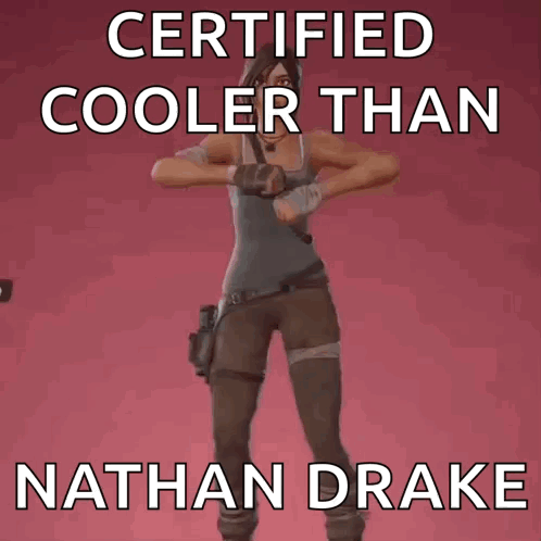 a certified cooler than nathan drake meme with a woman