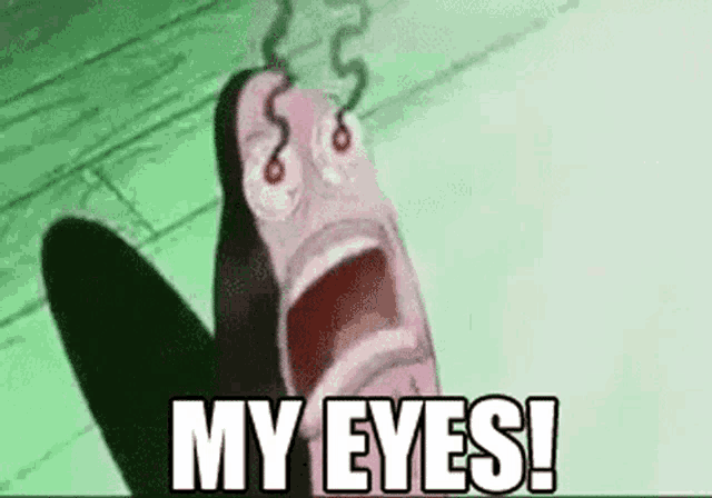 patrick star from spongebob squarepants is screaming with his mouth open and the words `` my eyes ! ''