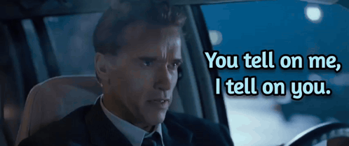 arnold schwarzenegger is driving a car and says " you tell on me "