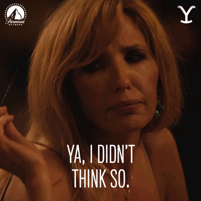 Beth Dutton looks unimpressed with the caption “YA, I DIDN’T THINK SO.”