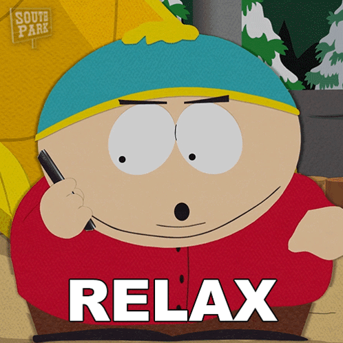 Eric Cartman from South Park says “RELAX.”