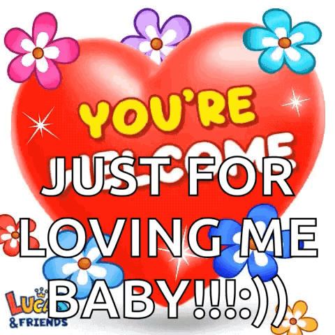 A flower-decorated red heart says “YOU’RE WELCOME JUST FOR LOVING ME.”