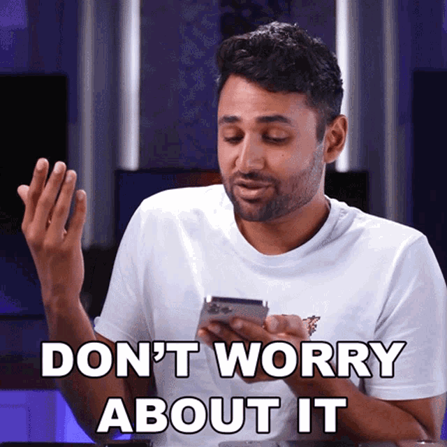 a man holding a cell phone with the words " do n't worry about it " written below him