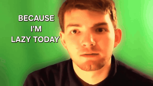 A man against a green background says “BECAUSE I’M LAZY TODAY.”