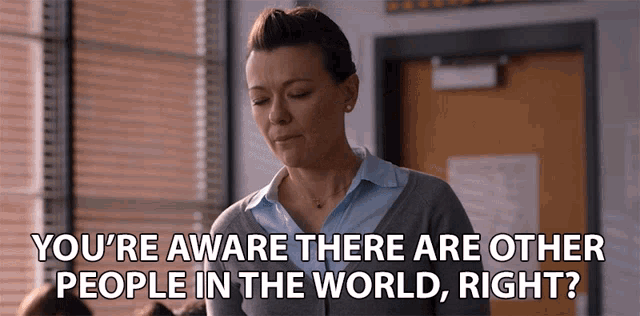 Youre Aware There Are Other People In The World Right GIF