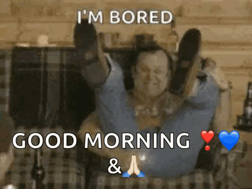 a man is laying on a couch with his legs up and says i 'm bored good morning & a