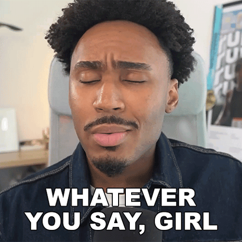 Man closes his eyes with “WHATEVER YOU SAY, GIRL.”
