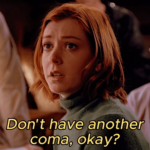 a woman with red hair says " don 't have another coma, okay "