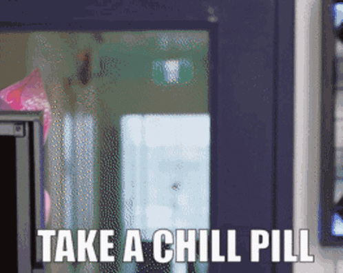 A blurry scene is overlaid with the command “TAKE A CHILL PILL.”
