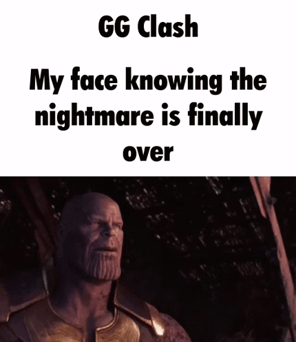 a screenshot of thanos from the movie gg clash with the caption " my face knowing the nightmare is finally over "