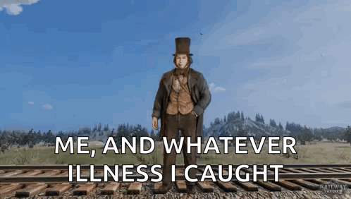 a man in a top hat is standing on train tracks and says " me and whatever illness i caught " .