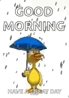 a duck is holding an umbrella in the rain and says `` good morning have a great day '' .
