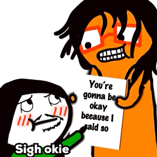 a cartoon character is holding a piece of paper that says you 're gonna be okay because i said so