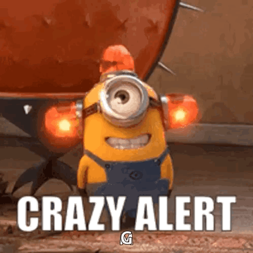 A Minion stands by flashing lights under a “CRAZY ALERT” caption.