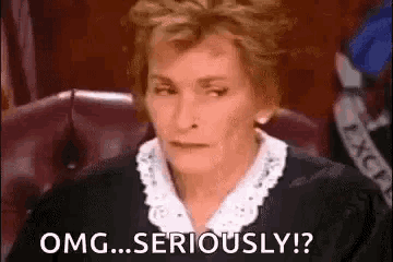 Judge Judy looks down with an exasperated “OMG... SERIOUSLY!?” caption.