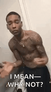 A shirtless man gestures with open hands beside the caption “I MEAN— WHY NOT?”
