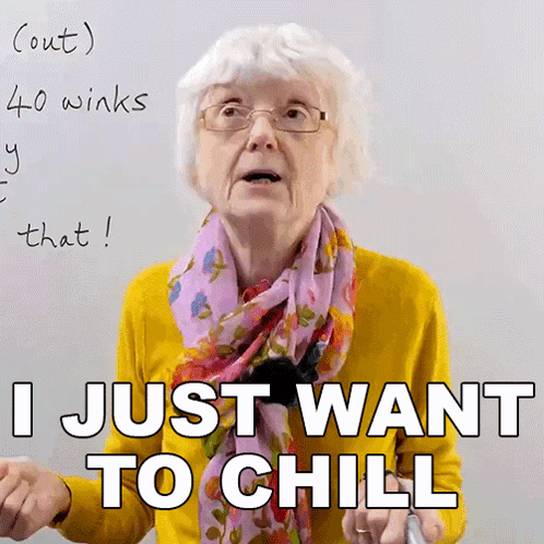 an elderly woman wearing glasses and a scarf says " i just want to chill "