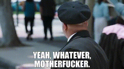 Man walking away is captioned “YEAH, WHATEVER, MOTHERFUCKER.”