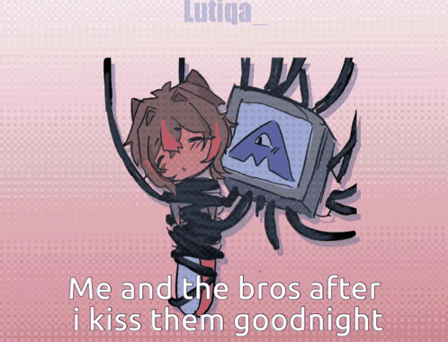 a drawing of a girl with the words me and the bros after i kiss them goodnight on it