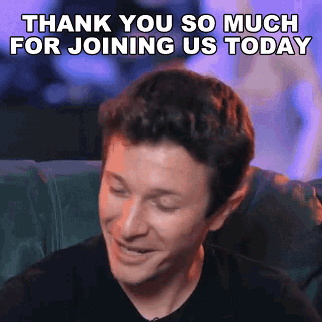 a man is smiling with the words thank you so much for joining us today