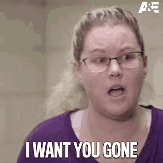 a woman wearing glasses is saying `` i want you gone '' .