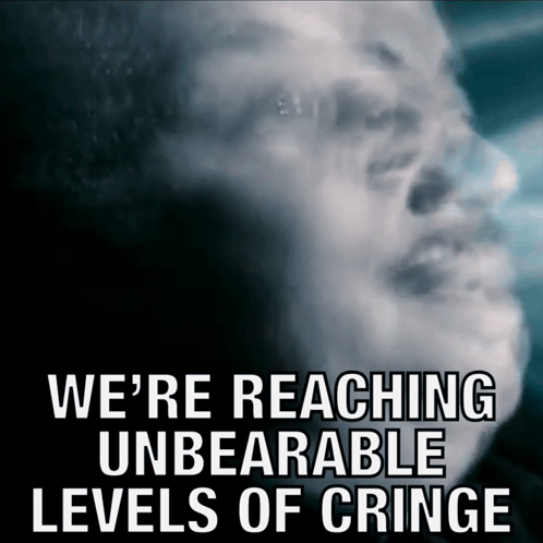 a close up of a man 's face with the words we 're reaching unbearable levels of cringe