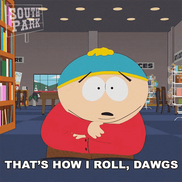 a cartoon character from south park says that 's how i roll