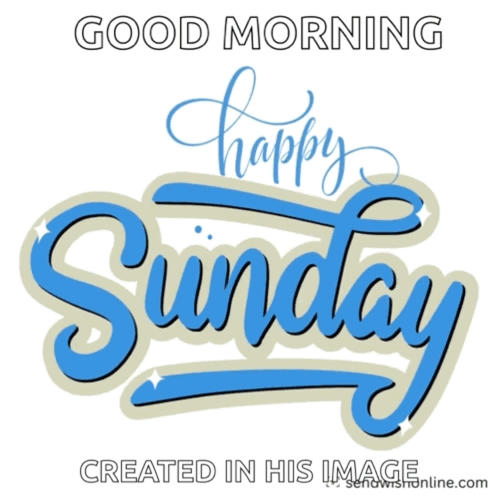 a good morning happy sunday created in his image