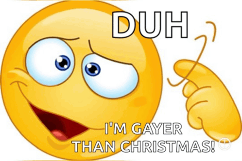 a smiley face with the words duh i 'm gayer than christmas written on it