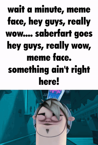 a poster that says wait a minute meme face hey guys really wow saberfart goes hey guys
