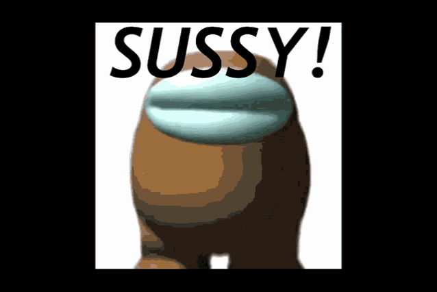 a picture of a brown among us character with the word sussy written above it
