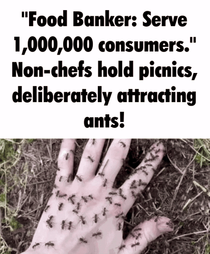 a hand covered in ants with the words " food banker serve 1,000,000 consumers non-chefs hold picnics deliberately attracting ants " below
