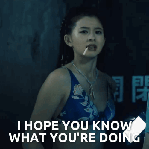 a woman with a cigarette in her mouth and the words " i hope you know what you 're doing " below her