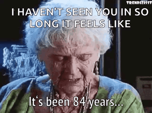 An older man in an icy scene is captioned “I HAVEN’T SEEN YOU IN SO LONG IT FEELS LIKE It’s been 84 years.”