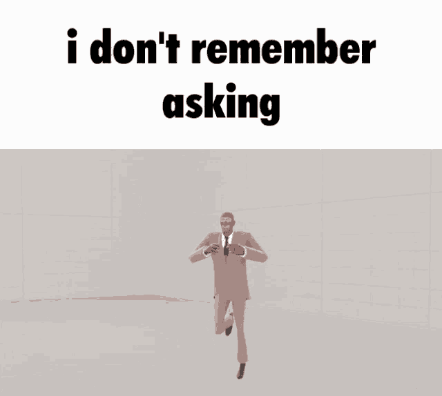 a cartoon of a man in a suit with the words i don 't remember asking above him