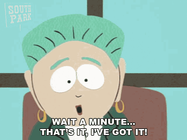a cartoon character from south park says " wait a minute ... that 's it , i 've got it "