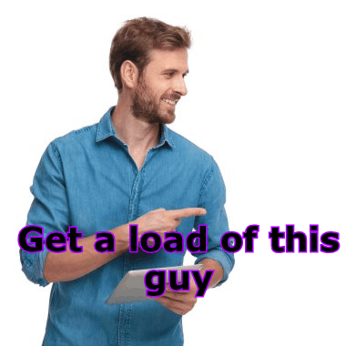 a man in a blue shirt is holding a tablet and pointing at it with the words get a load of this guy above him