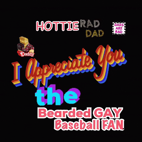 a black background with the words hottierad dad i appreciate you the bearded gay baseball fan